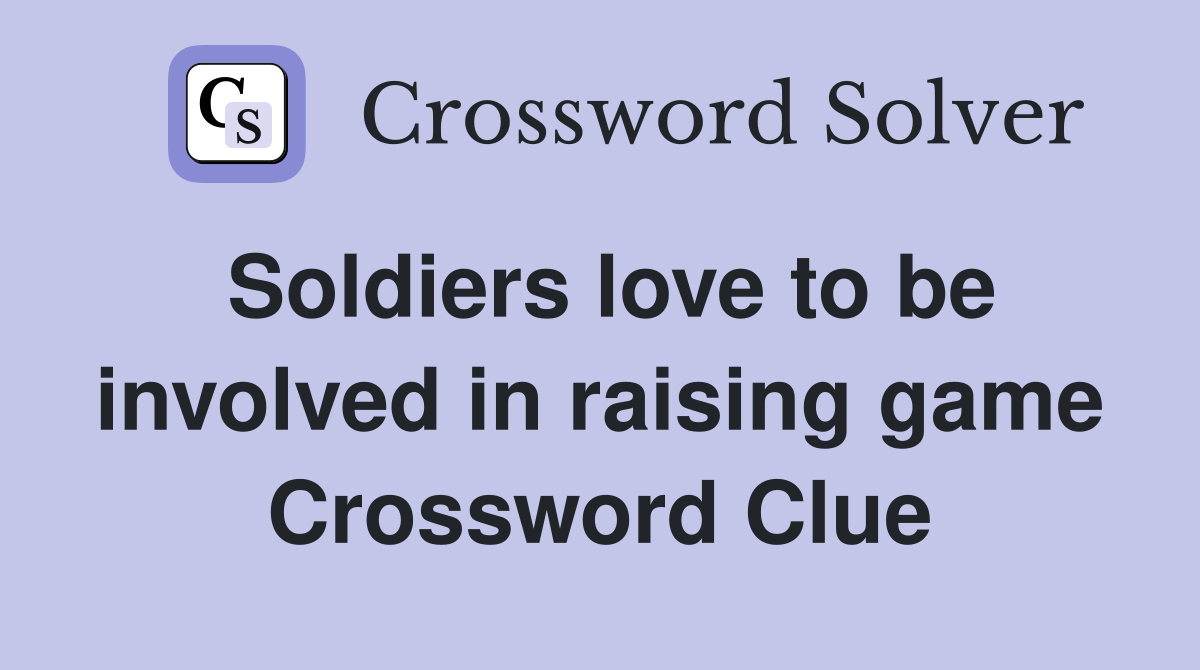 Soldiers love to be involved in raising game Crossword Clue