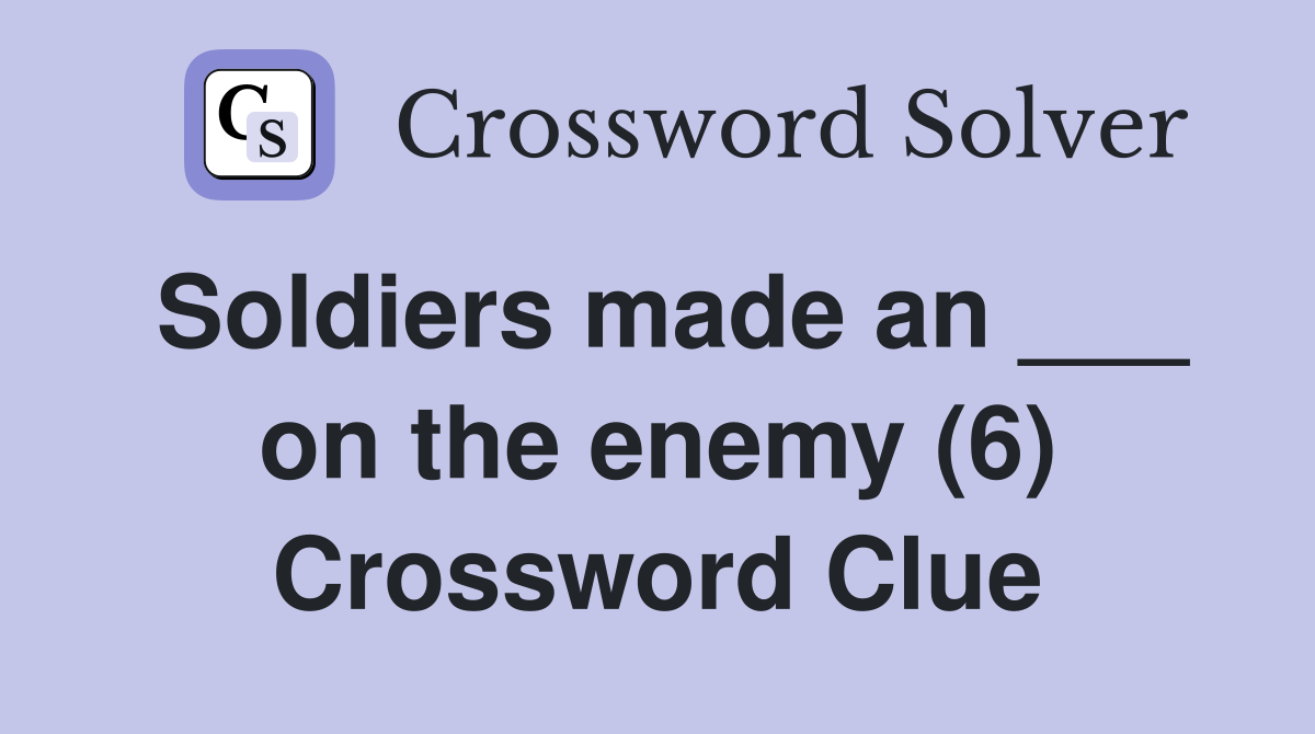 Soldiers made an ___ on the enemy (6) Crossword Clue
