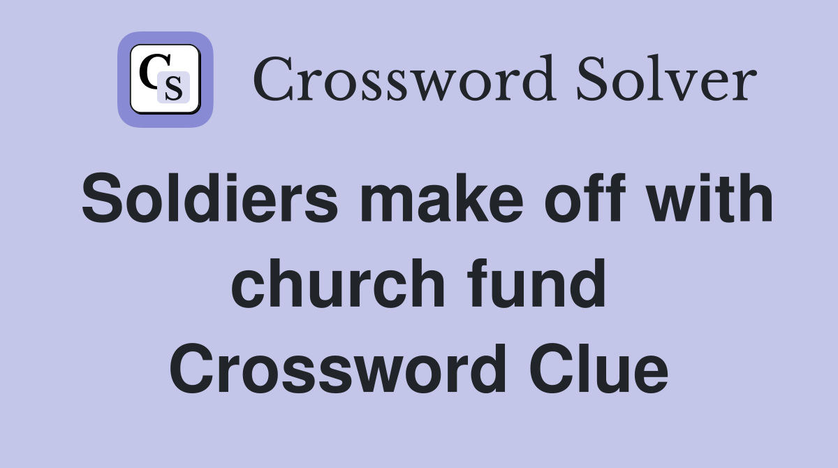 Soldiers make off with church fund Crossword Clue