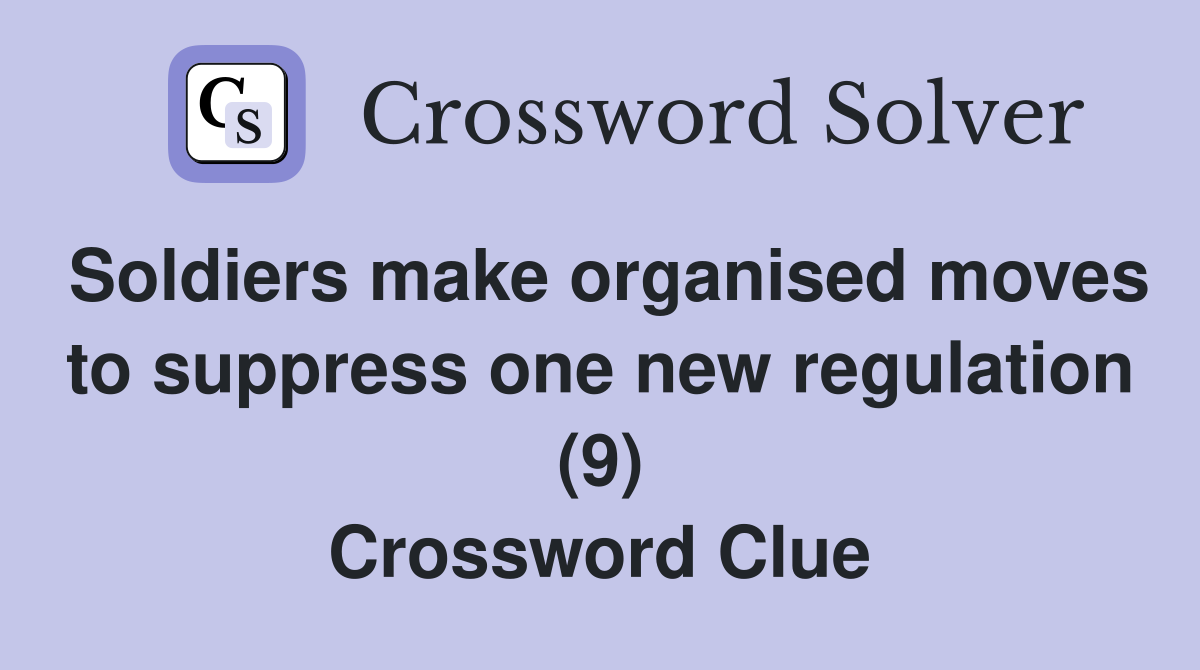 Soldiers make organised moves to suppress one new regulation (9) Crossword Clue