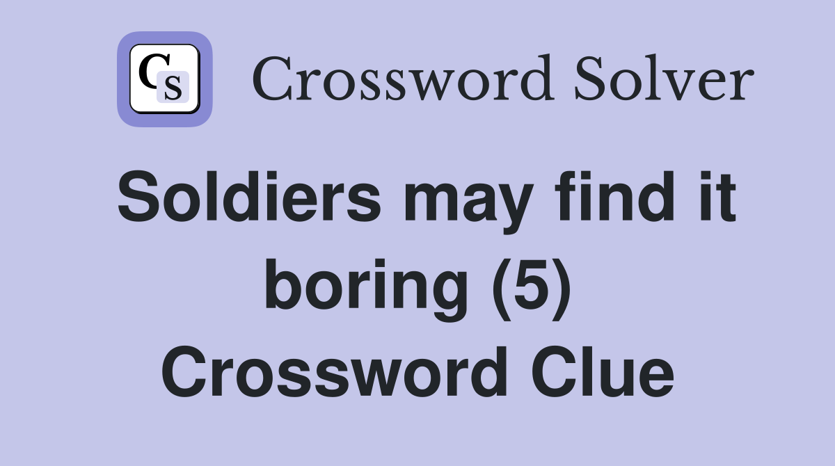 Soldiers may find it boring (5) Crossword Clue