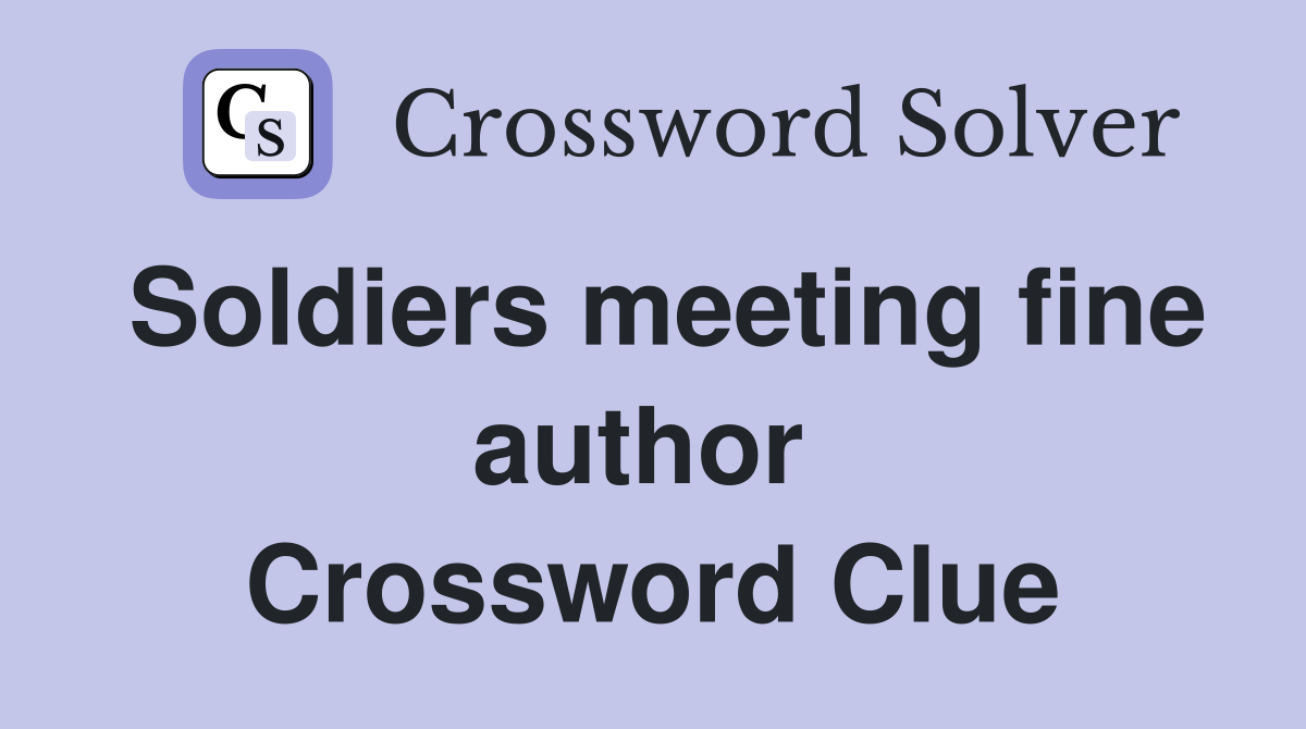 Soldiers meeting fine author  Crossword Clue