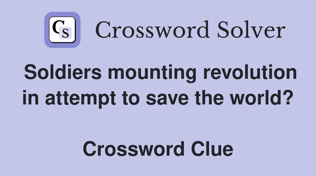 Soldiers mounting revolution in attempt to save the world?  Crossword Clue