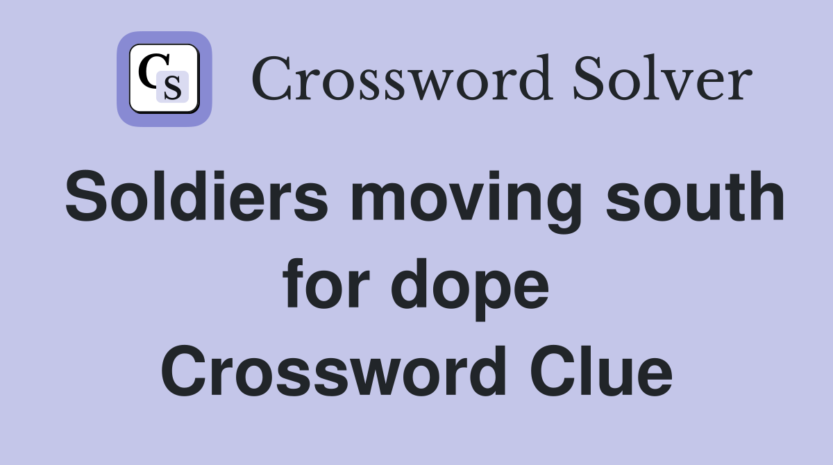 Soldiers moving south for dope Crossword Clue