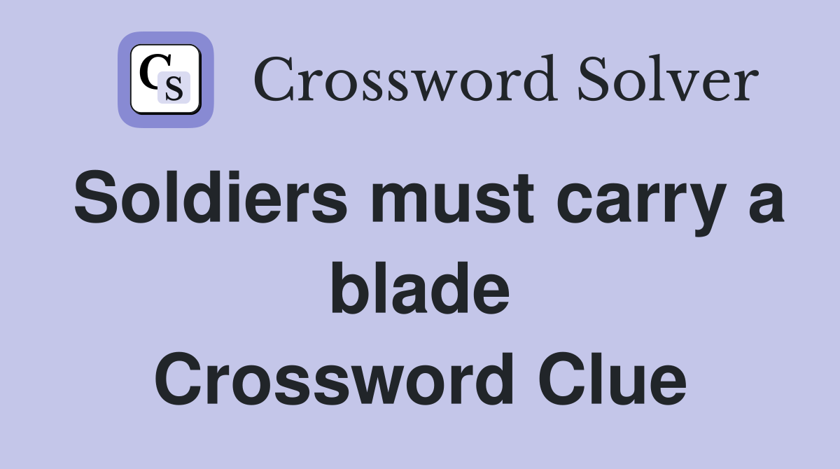 Soldiers must carry a blade Crossword Clue