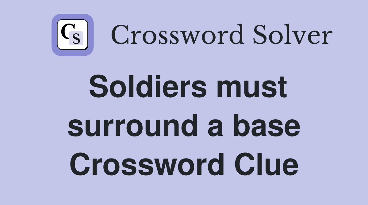 Soldiers must surround a base Crossword Clue