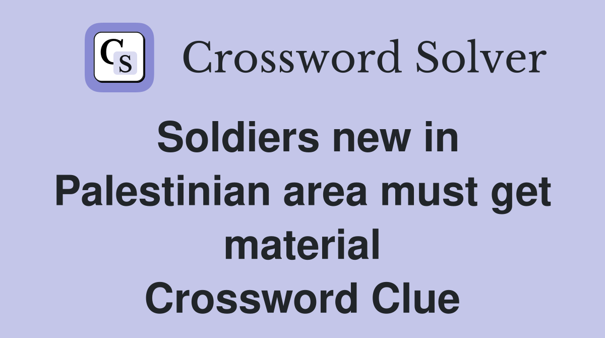 Soldiers new in Palestinian area must get material Crossword Clue