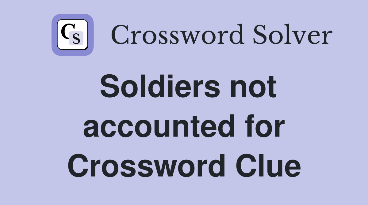 Soldiers not accounted for Crossword Clue