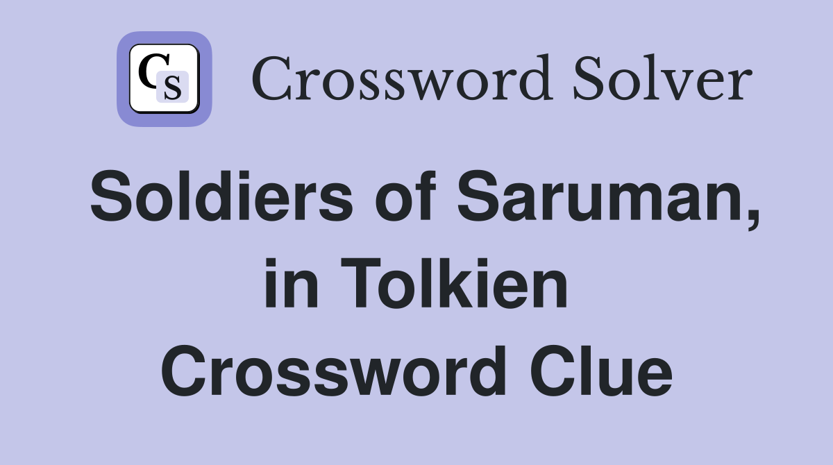 Soldiers of Saruman, in Tolkien Crossword Clue