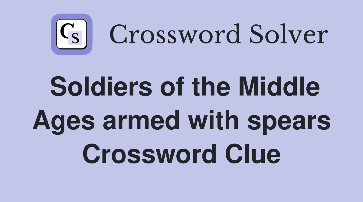 Soldiers of the Middle Ages armed with spears Crossword Clue