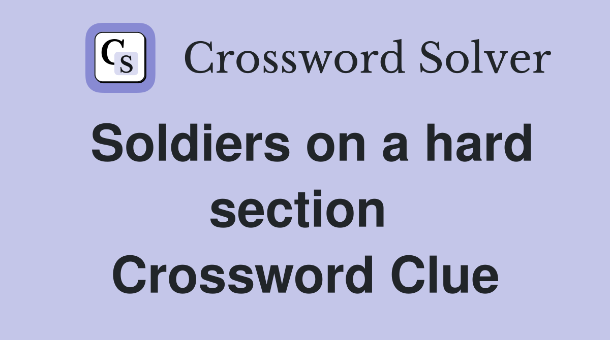 Soldiers on a hard section  Crossword Clue