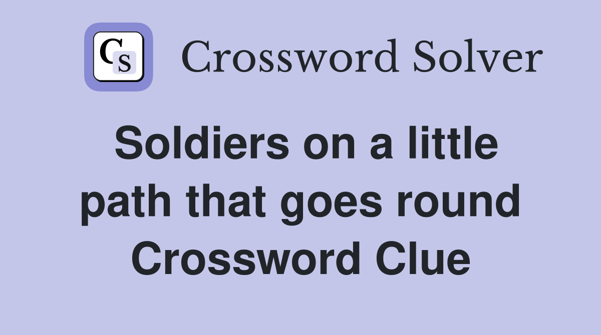 Soldiers on a little path that goes round Crossword Clue