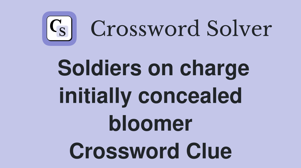 Soldiers on charge initially concealed bloomer Crossword Clue