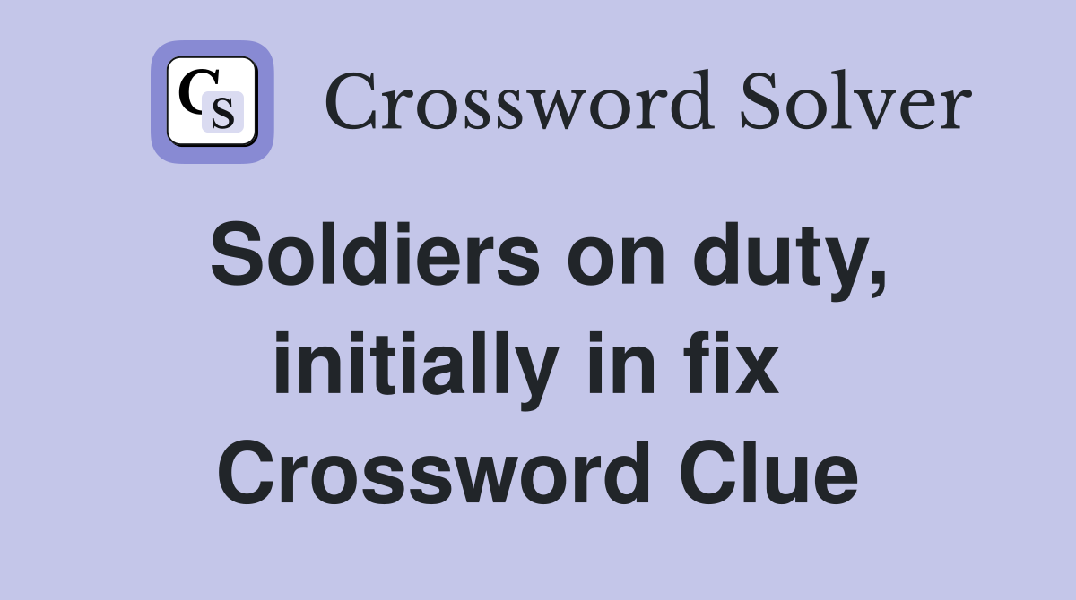 Soldiers on duty, initially in fix  Crossword Clue