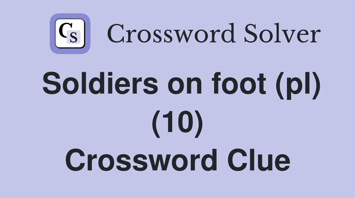 Soldiers on foot (pl) (10) Crossword Clue