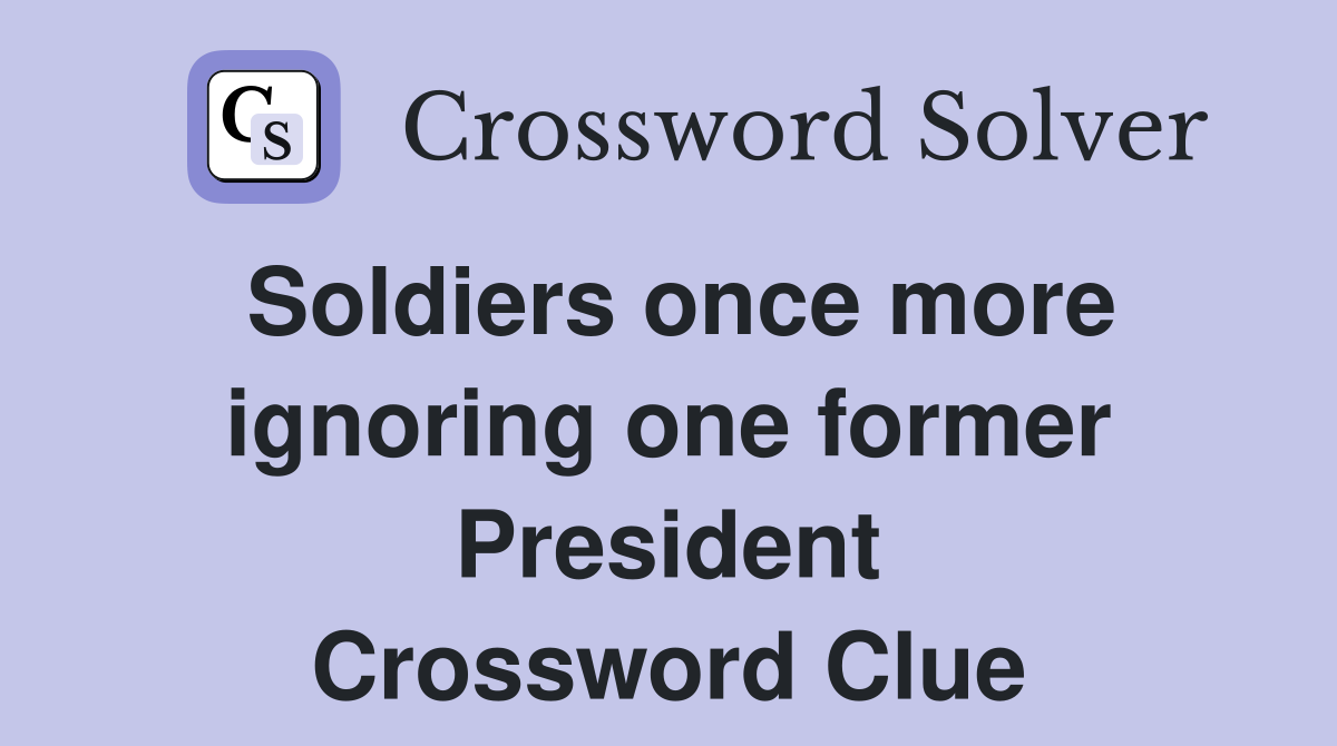 Soldiers once more ignoring one former President Crossword Clue
