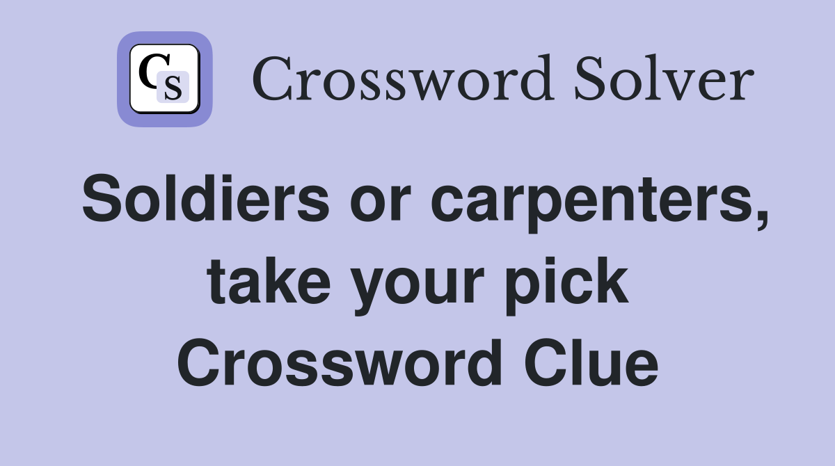 Soldiers or carpenters, take your pick Crossword Clue
