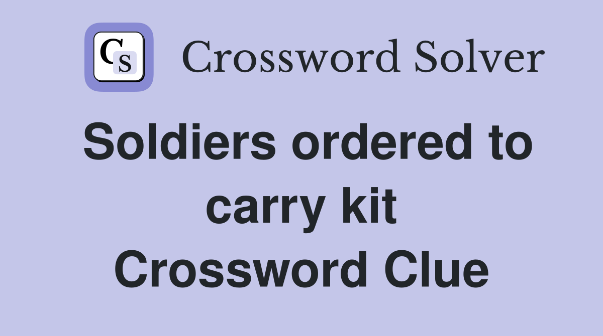Soldiers ordered to carry kit Crossword Clue