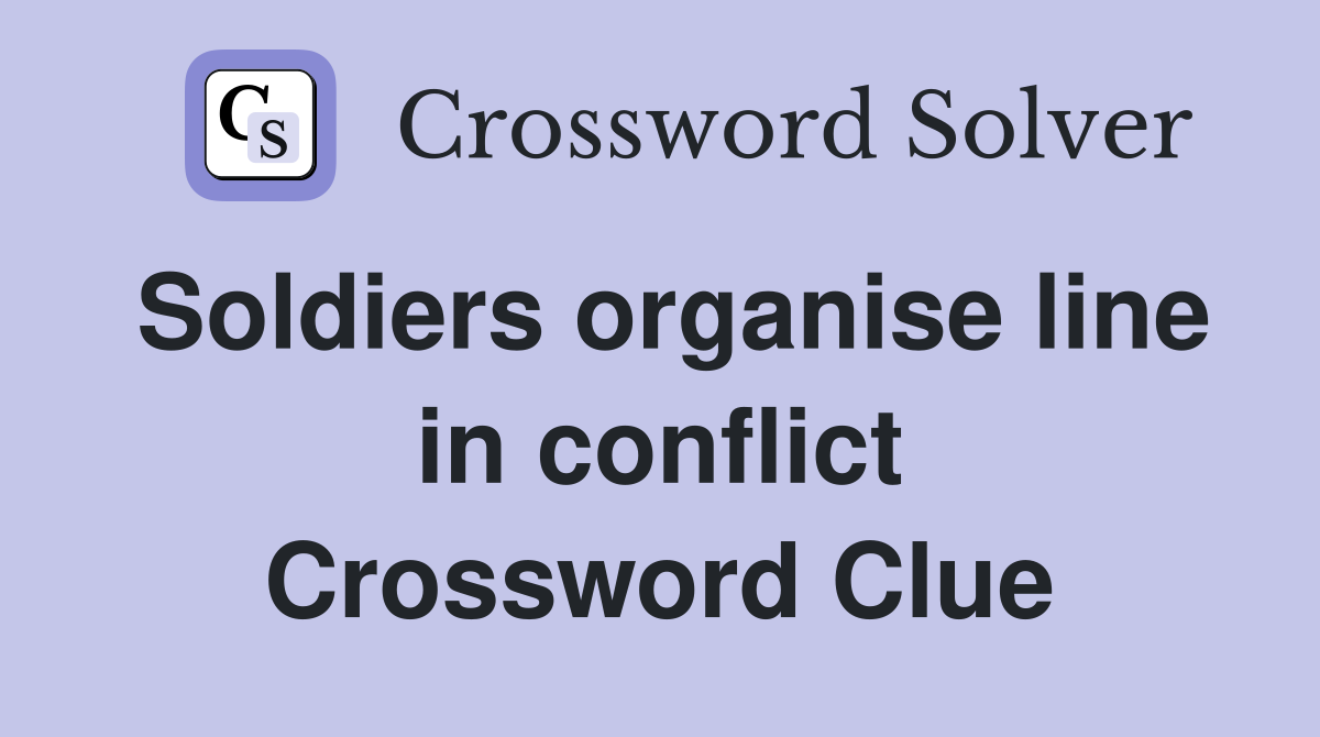 Soldiers organise line in conflict Crossword Clue