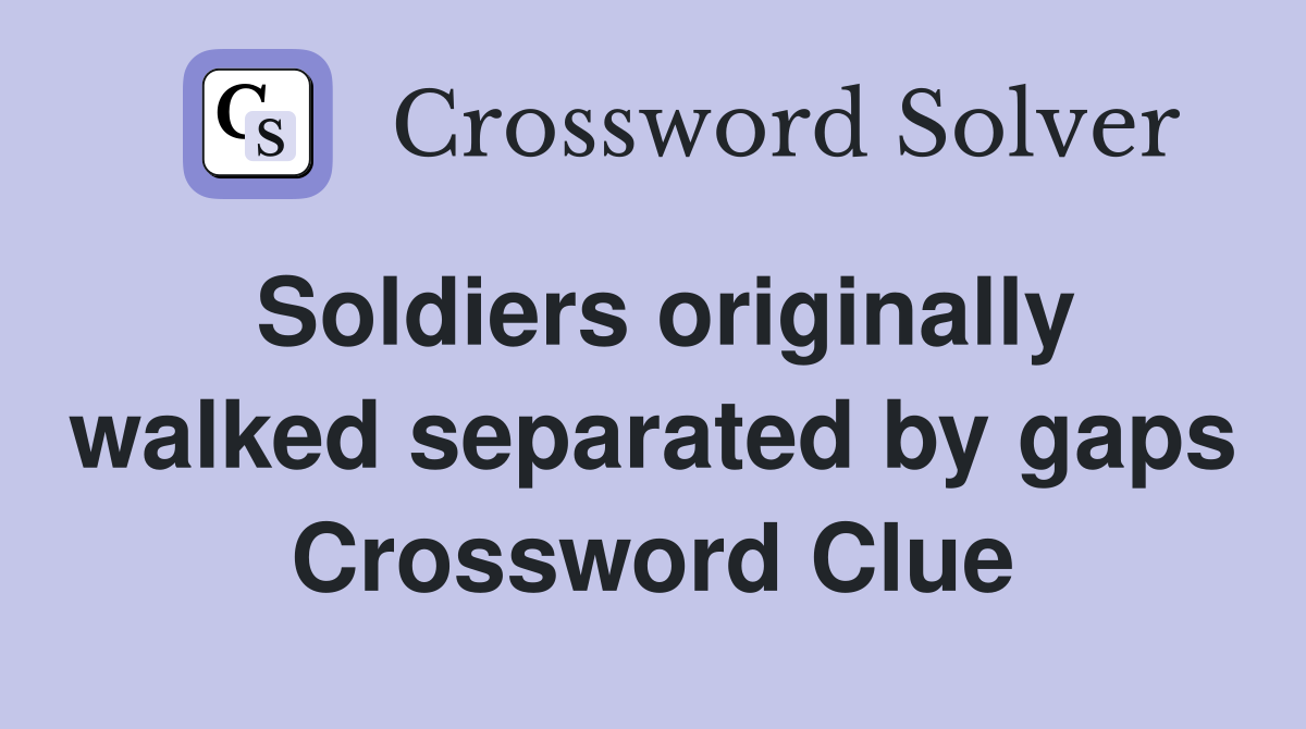 Soldiers originally walked separated by gaps Crossword Clue