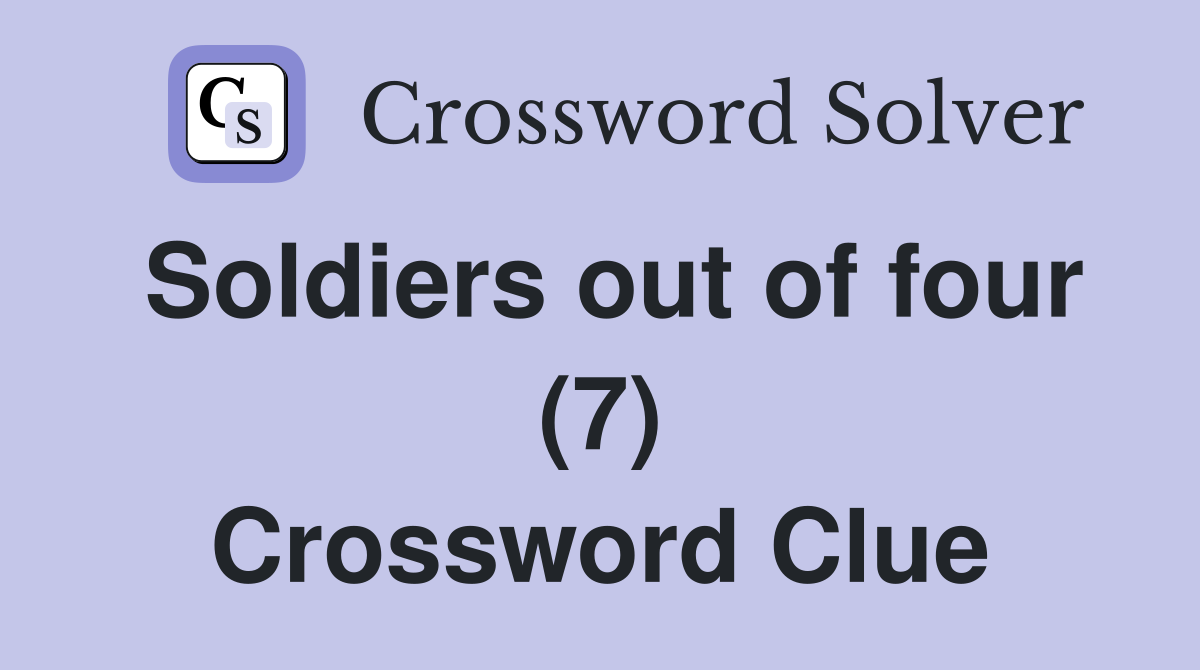 Soldiers out of four (7) Crossword Clue