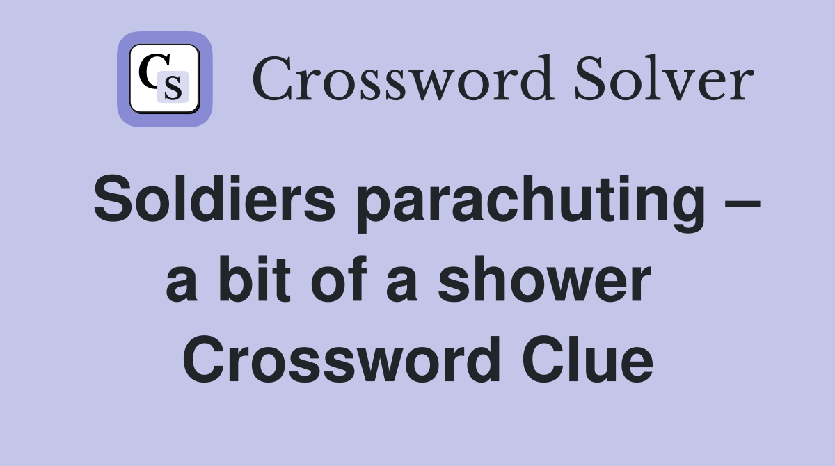 Soldiers parachuting – a bit of a shower  Crossword Clue