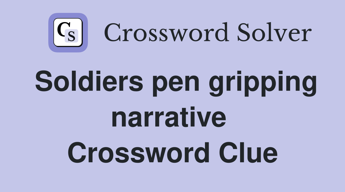 Soldiers pen gripping narrative  Crossword Clue