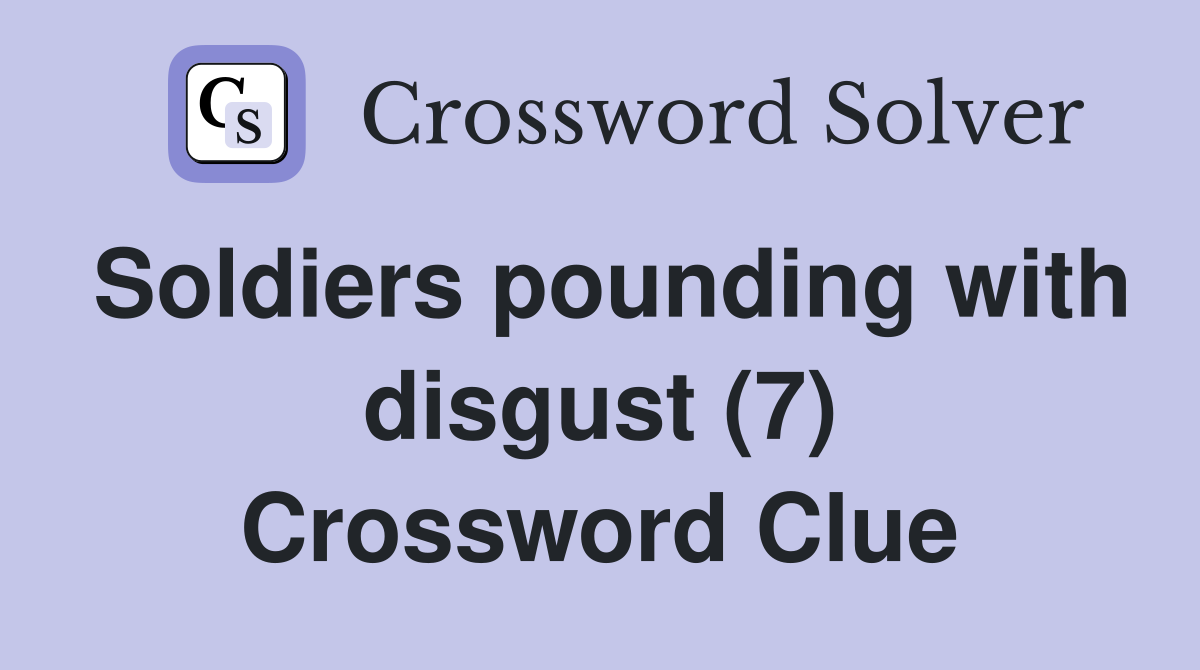 Soldiers pounding with disgust (7) Crossword Clue
