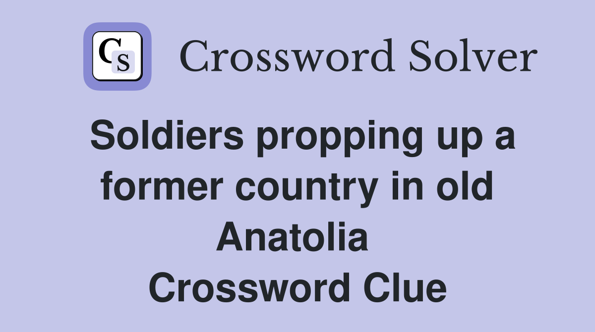 Soldiers propping up a former country in old Anatolia  Crossword Clue