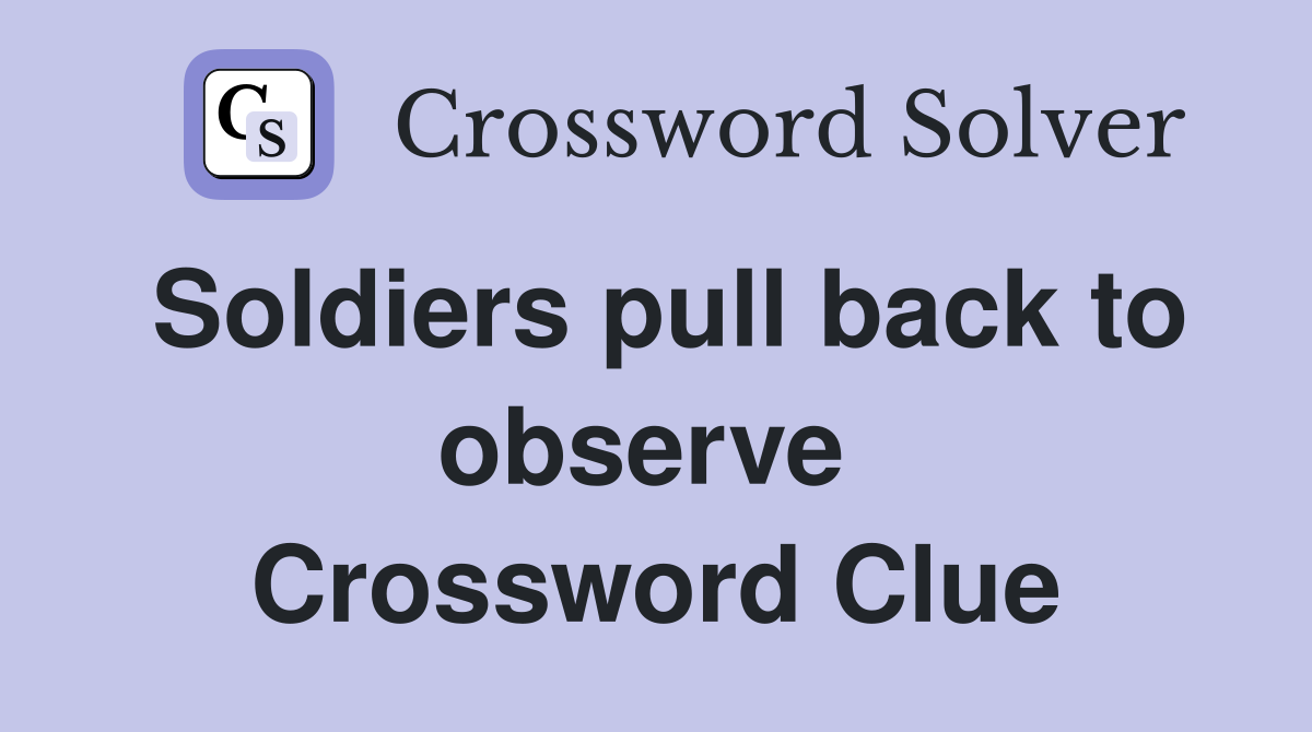 Soldiers pull back to observe  Crossword Clue