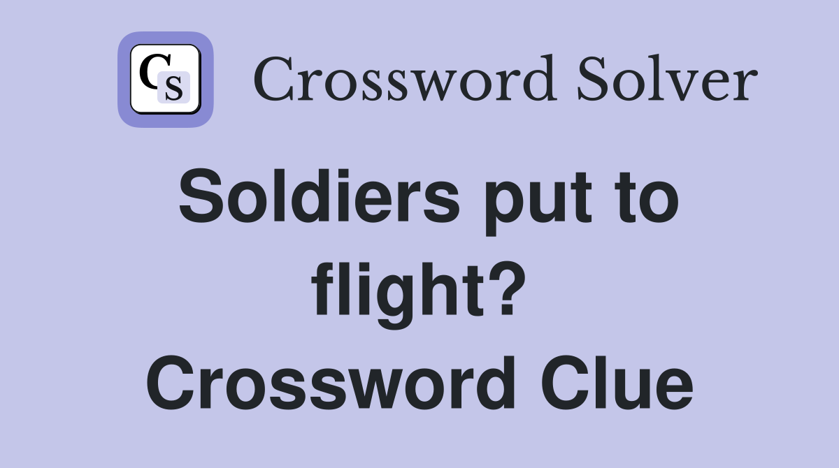 Soldiers put to flight? Crossword Clue