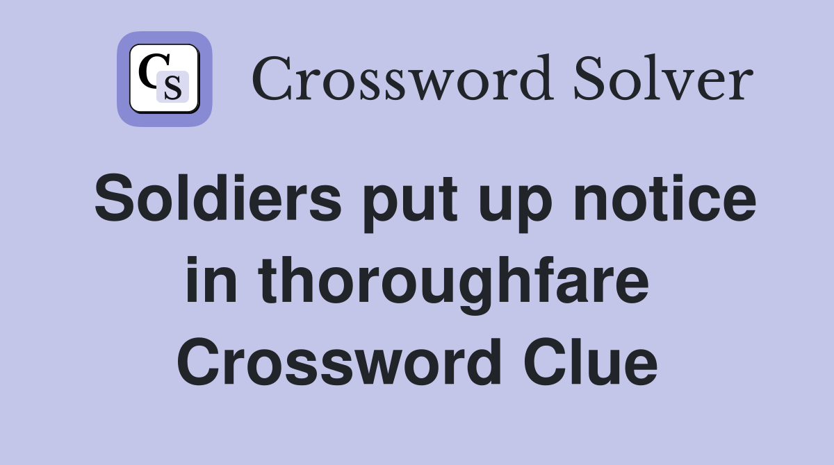 Soldiers put up notice in thoroughfare Crossword Clue