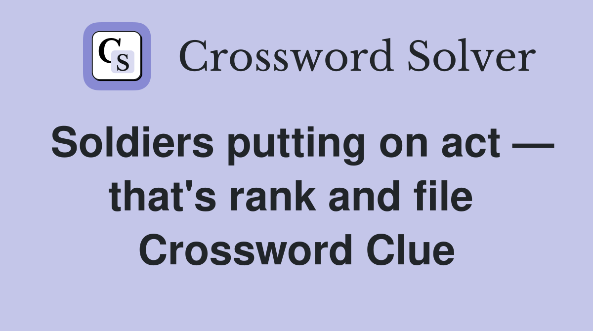Soldiers putting on act — that's rank and file  Crossword Clue