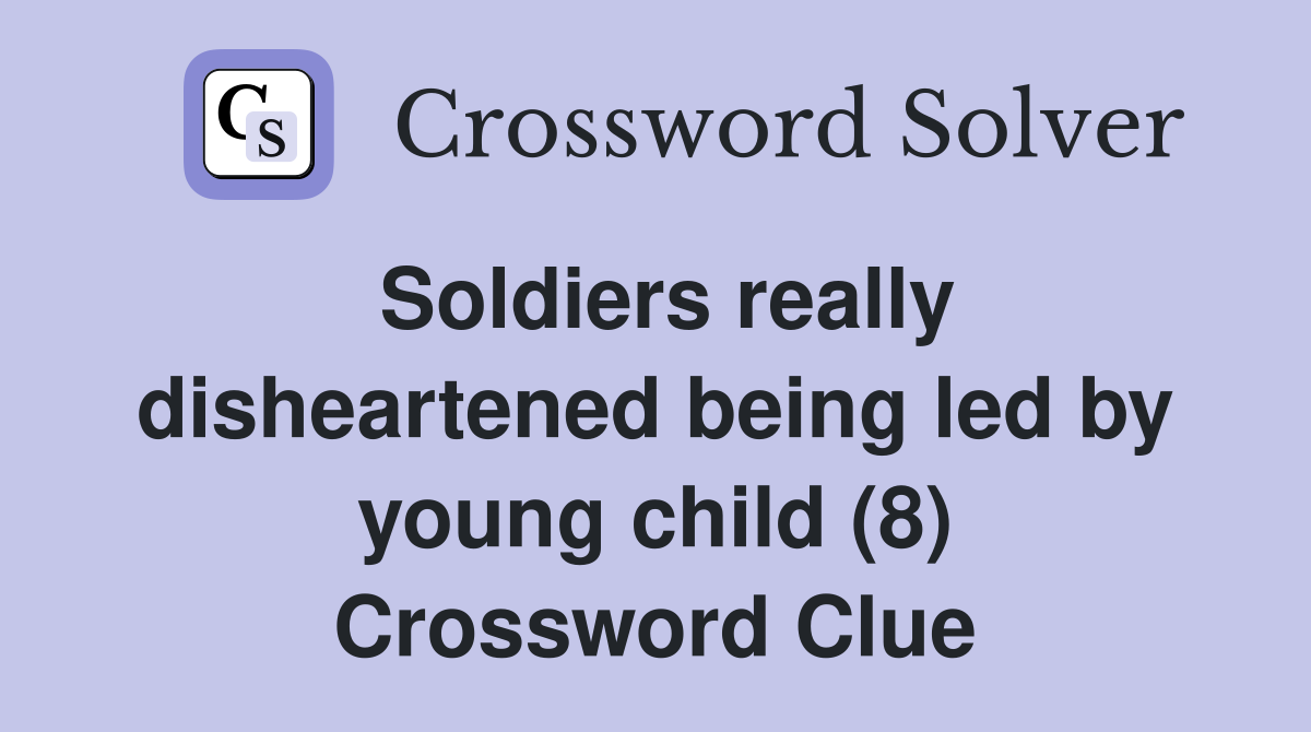 Soldiers really disheartened being led by young child (8) Crossword Clue