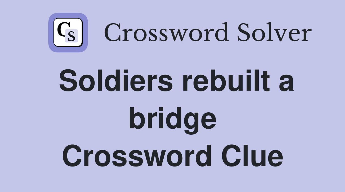 Soldiers rebuilt a bridge Crossword Clue