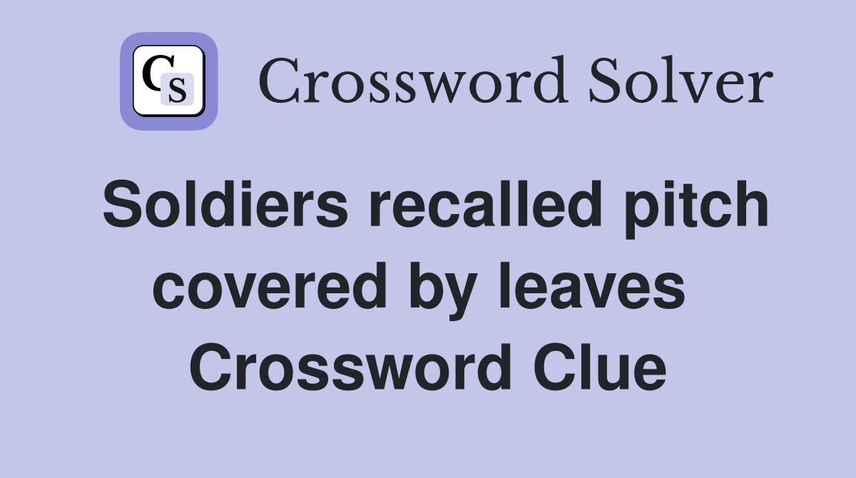 Soldiers recalled pitch covered by leaves  Crossword Clue