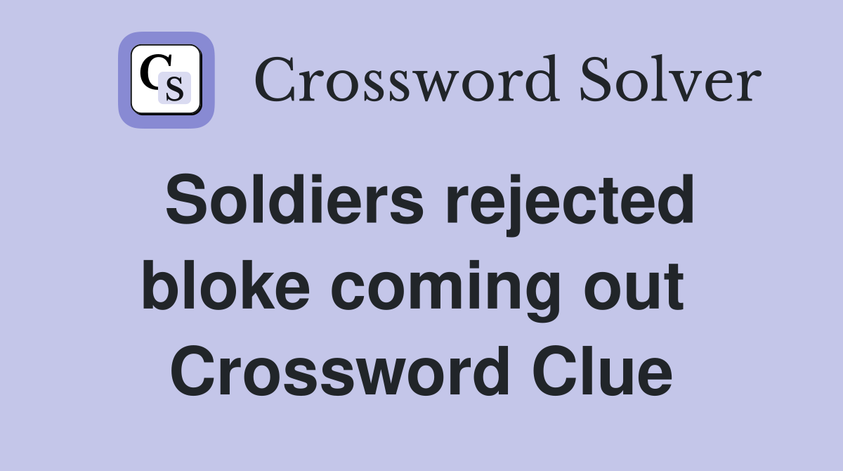 Soldiers rejected bloke coming out  Crossword Clue