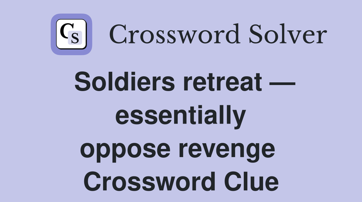 Soldiers retreat — essentially oppose revenge  Crossword Clue
