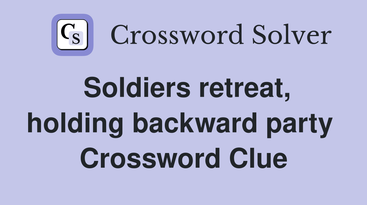 Soldiers retreat, holding backward party  Crossword Clue