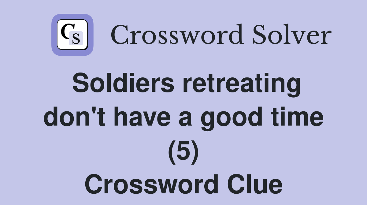 Soldiers retreating don't have a good time (5) Crossword Clue