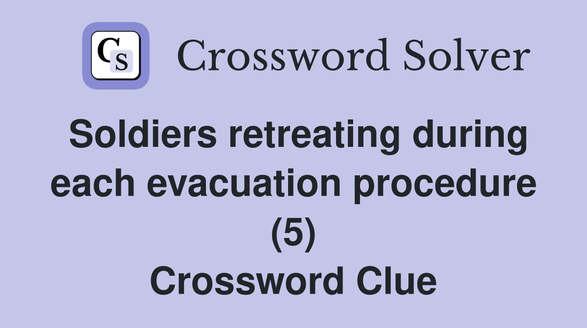 Soldiers retreating during each evacuation procedure (5) Crossword Clue