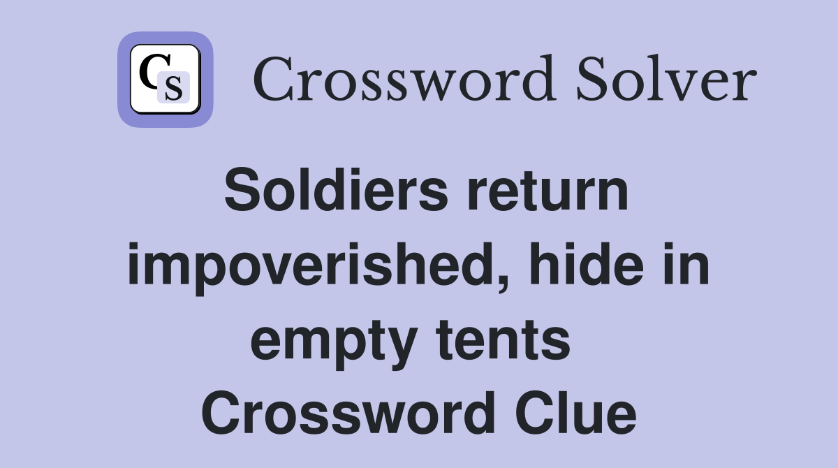 Soldiers return impoverished, hide in empty tents  Crossword Clue