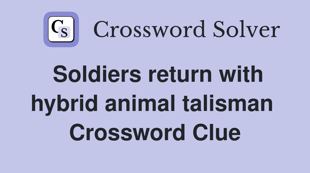 Soldiers return with hybrid animal talisman  Crossword Clue