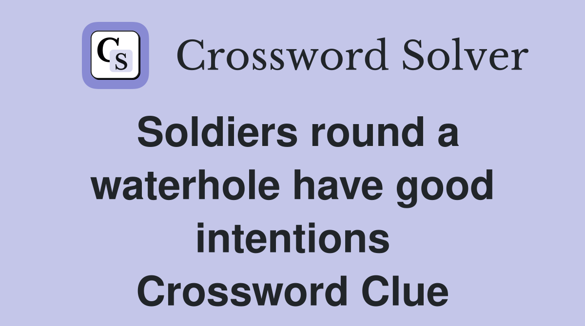Soldiers round a waterhole have good intentions Crossword Clue