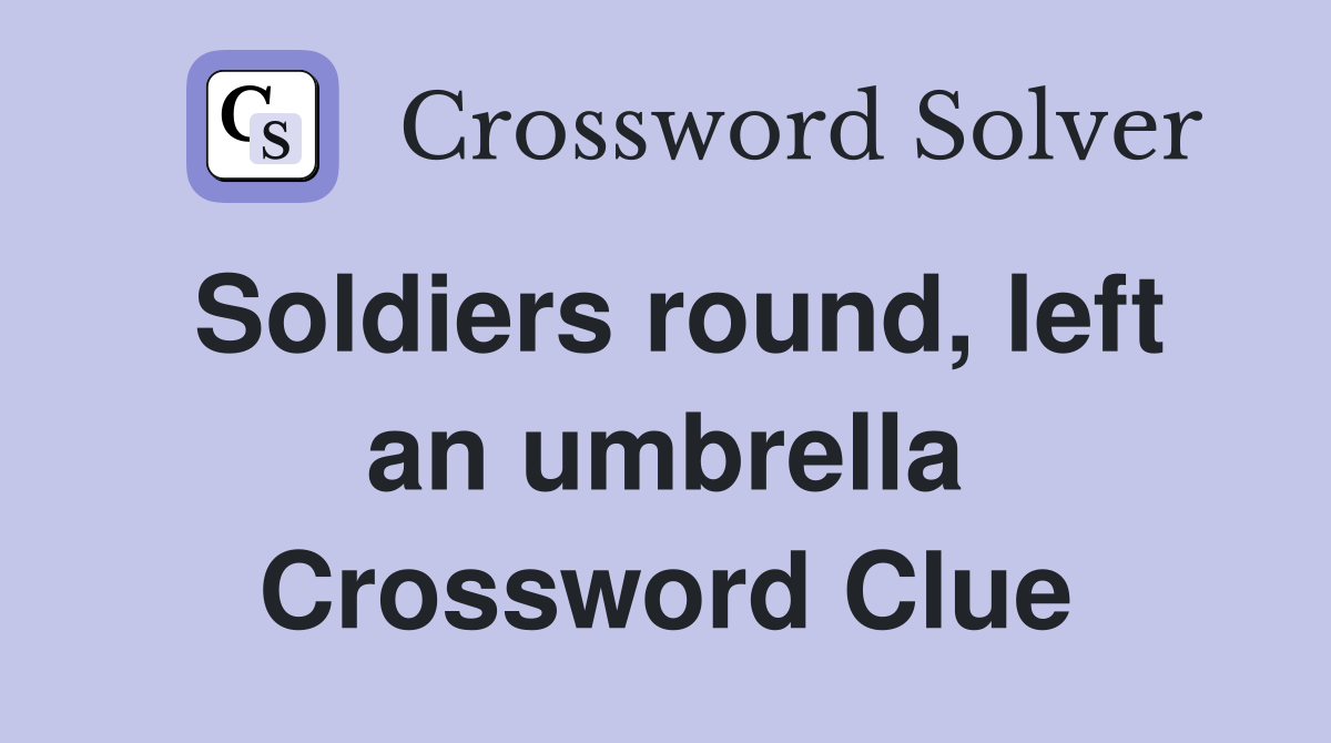 Soldiers round, left an umbrella Crossword Clue