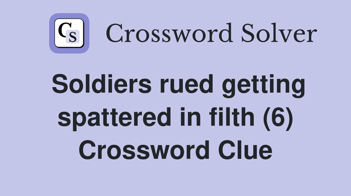 Soldiers rued getting spattered in filth (6) Crossword Clue