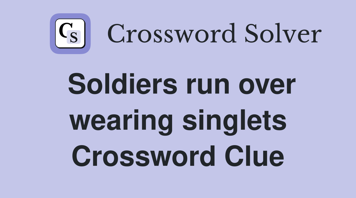 Soldiers run over wearing singlets Crossword Clue