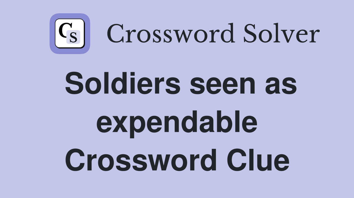 Soldiers seen as expendable Crossword Clue