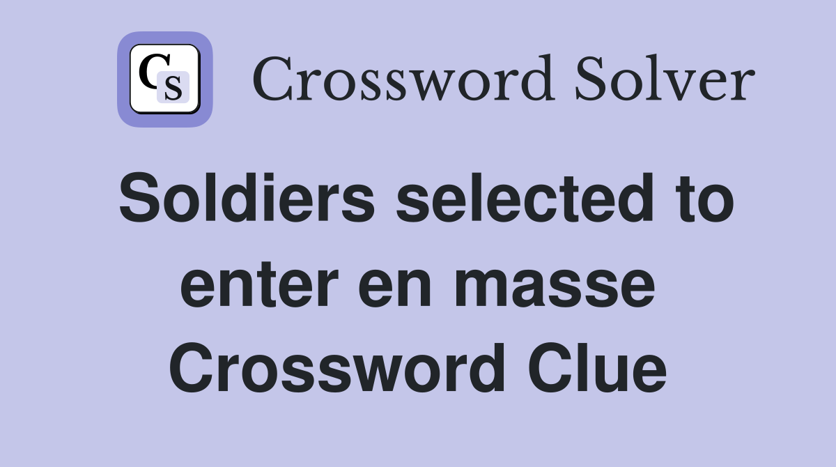 Soldiers selected to enter en masse Crossword Clue