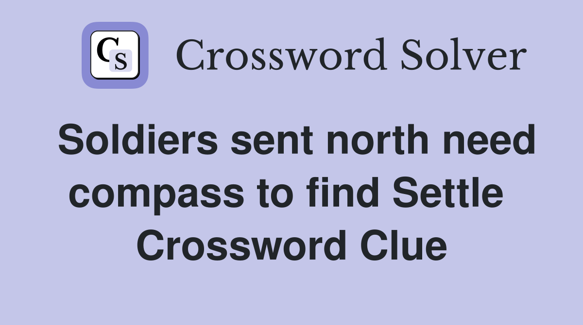 Soldiers sent north need compass to find Settle  Crossword Clue